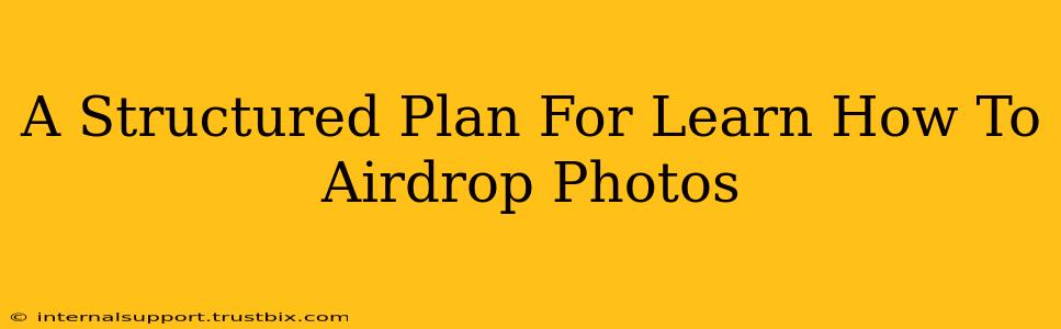 A Structured Plan For Learn How To Airdrop Photos