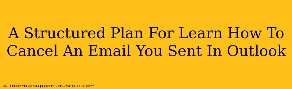 A Structured Plan For Learn How To Cancel An Email You Sent In Outlook