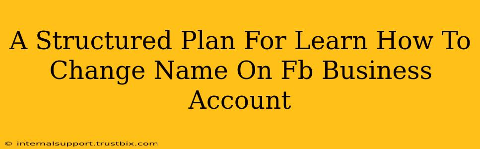 A Structured Plan For Learn How To Change Name On Fb Business Account