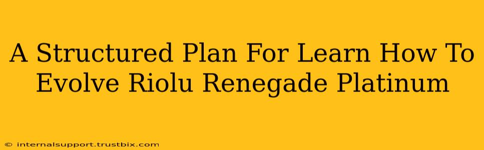 A Structured Plan For Learn How To Evolve Riolu Renegade Platinum