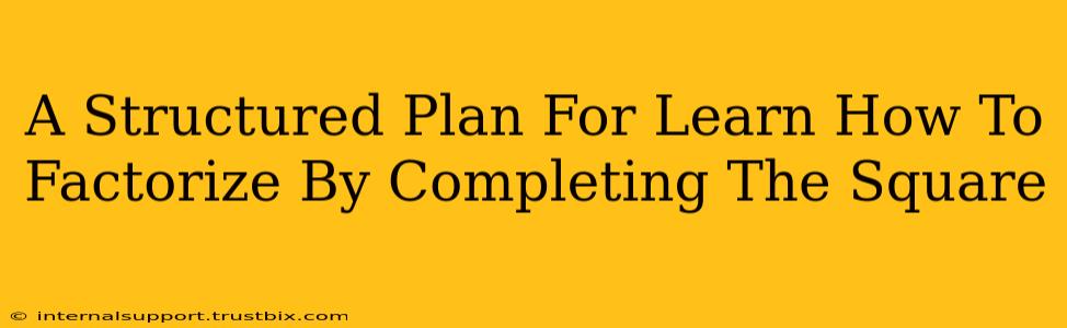 A Structured Plan For Learn How To Factorize By Completing The Square