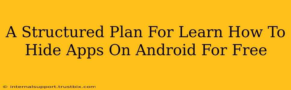 A Structured Plan For Learn How To Hide Apps On Android For Free