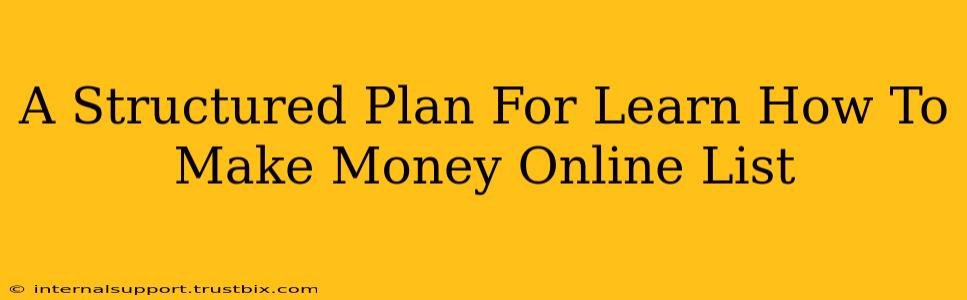 A Structured Plan For Learn How To Make Money Online List