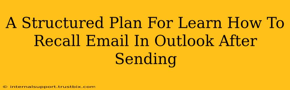 A Structured Plan For Learn How To Recall Email In Outlook After Sending