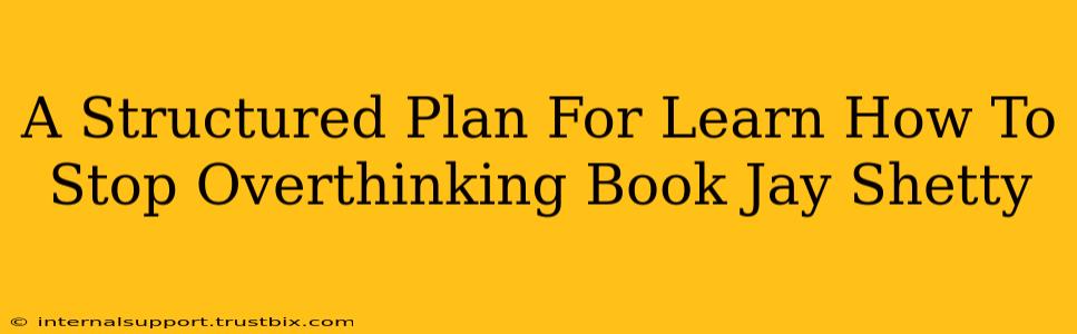 A Structured Plan For Learn How To Stop Overthinking Book Jay Shetty