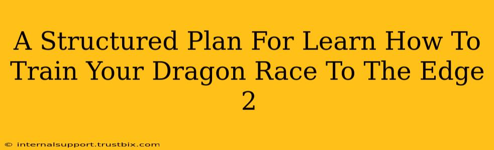 A Structured Plan For Learn How To Train Your Dragon Race To The Edge 2