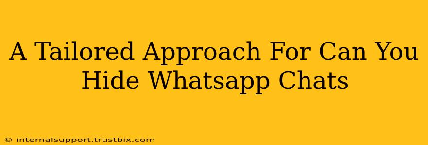 A Tailored Approach For Can You Hide Whatsapp Chats