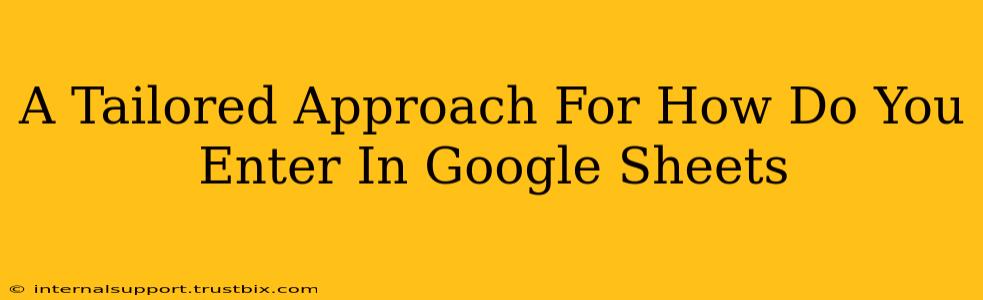 A Tailored Approach For How Do You Enter In Google Sheets