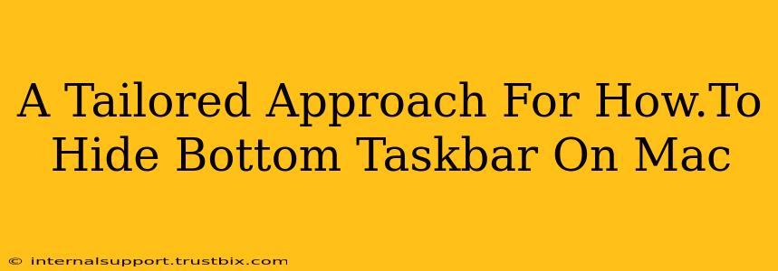 A Tailored Approach For How.To Hide Bottom Taskbar On Mac