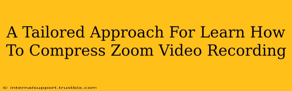 A Tailored Approach For Learn How To Compress Zoom Video Recording