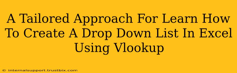 A Tailored Approach For Learn How To Create A Drop Down List In Excel Using Vlookup