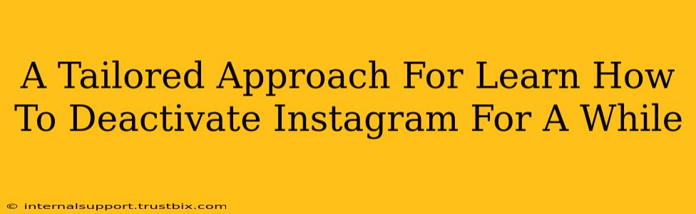 A Tailored Approach For Learn How To Deactivate Instagram For A While