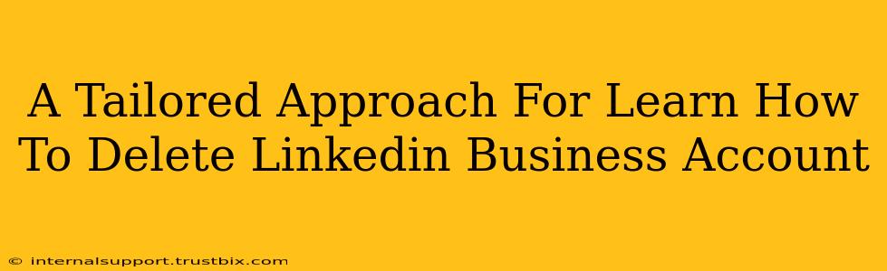 A Tailored Approach For Learn How To Delete Linkedin Business Account