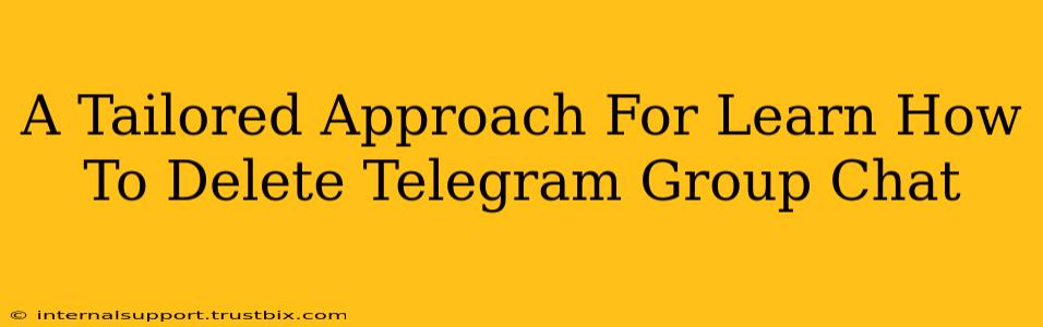 A Tailored Approach For Learn How To Delete Telegram Group Chat