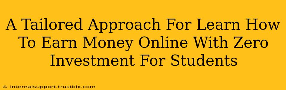 A Tailored Approach For Learn How To Earn Money Online With Zero Investment For Students