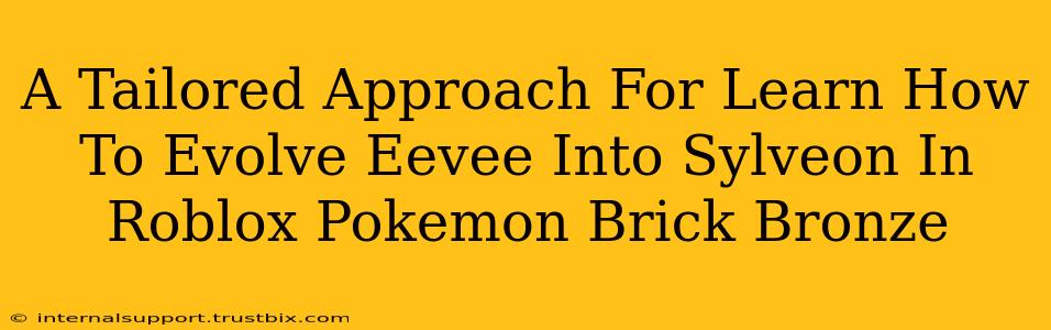 A Tailored Approach For Learn How To Evolve Eevee Into Sylveon In Roblox Pokemon Brick Bronze