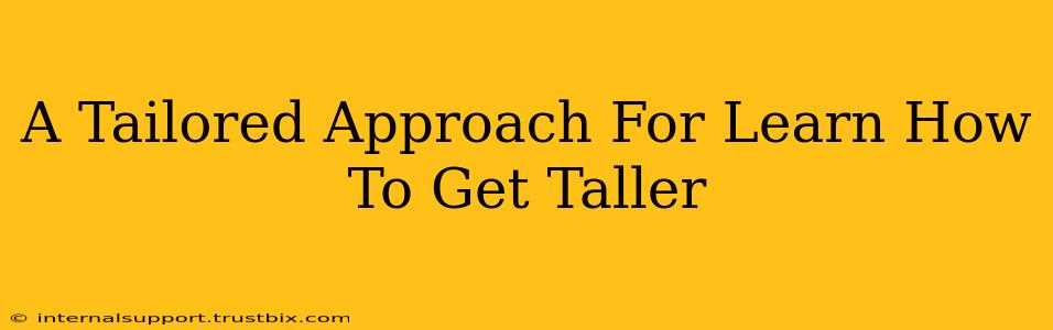 A Tailored Approach For Learn How To Get Taller