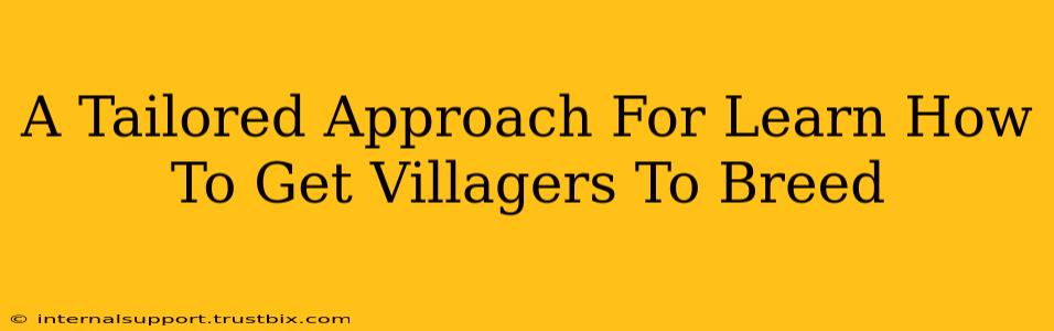 A Tailored Approach For Learn How To Get Villagers To Breed