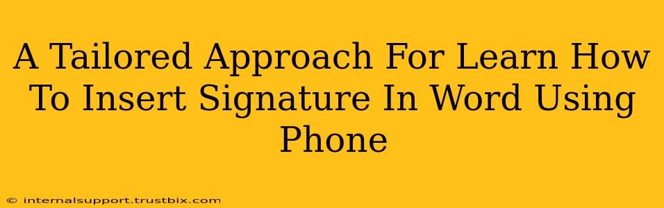 A Tailored Approach For Learn How To Insert Signature In Word Using Phone