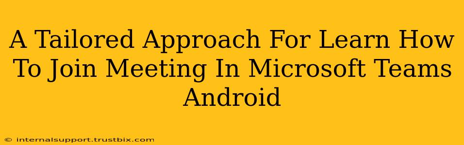 A Tailored Approach For Learn How To Join Meeting In Microsoft Teams Android