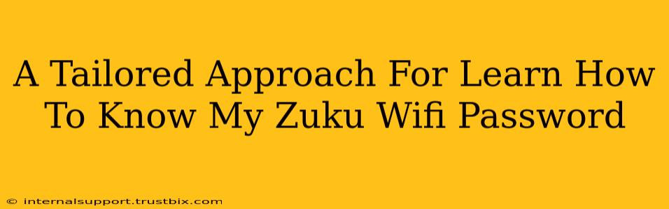 A Tailored Approach For Learn How To Know My Zuku Wifi Password