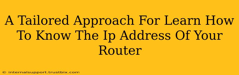 A Tailored Approach For Learn How To Know The Ip Address Of Your Router