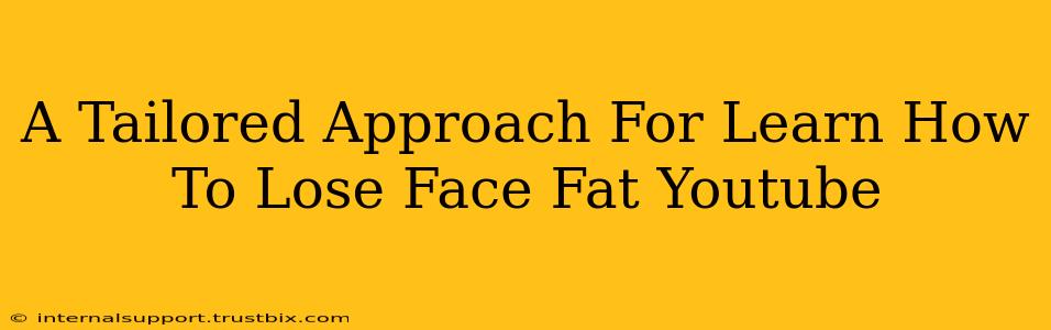 A Tailored Approach For Learn How To Lose Face Fat Youtube