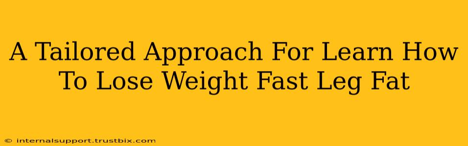 A Tailored Approach For Learn How To Lose Weight Fast Leg Fat