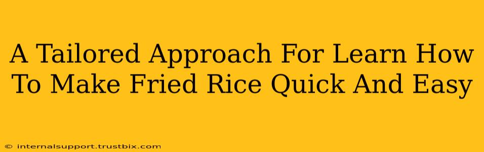 A Tailored Approach For Learn How To Make Fried Rice Quick And Easy