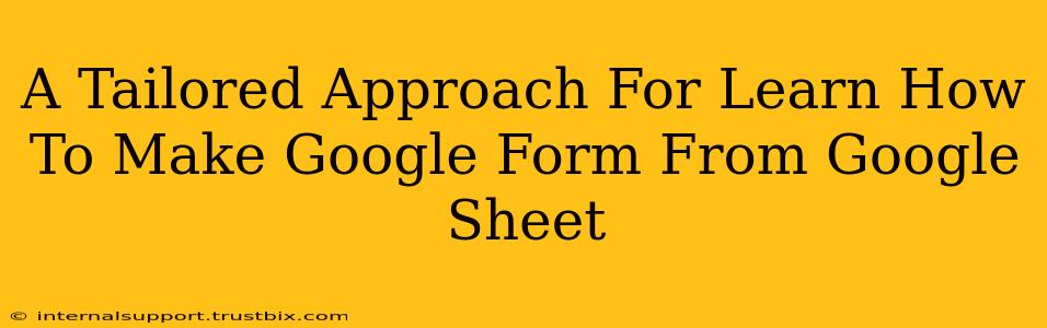 A Tailored Approach For Learn How To Make Google Form From Google Sheet