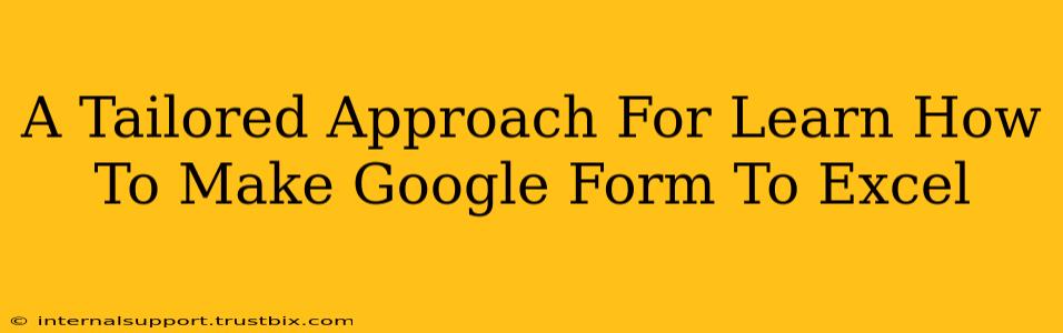 A Tailored Approach For Learn How To Make Google Form To Excel