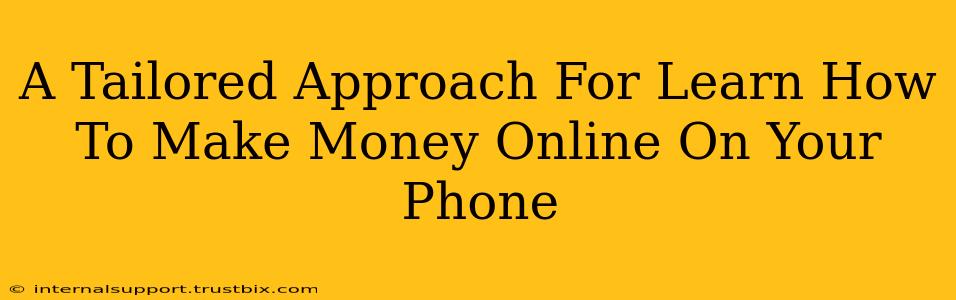 A Tailored Approach For Learn How To Make Money Online On Your Phone