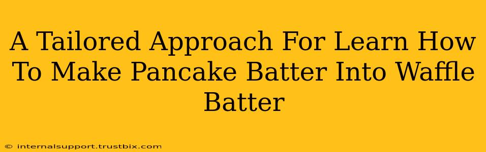 A Tailored Approach For Learn How To Make Pancake Batter Into Waffle Batter