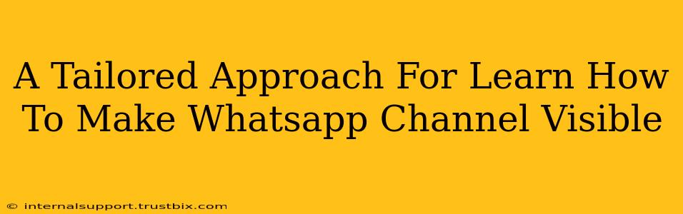 A Tailored Approach For Learn How To Make Whatsapp Channel Visible