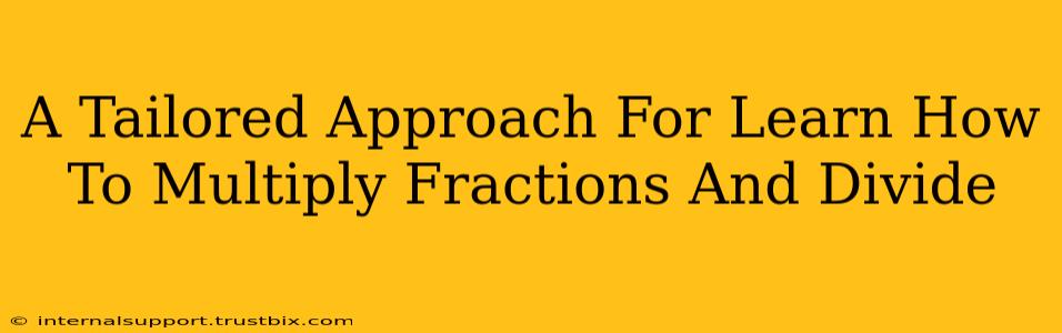 A Tailored Approach For Learn How To Multiply Fractions And Divide