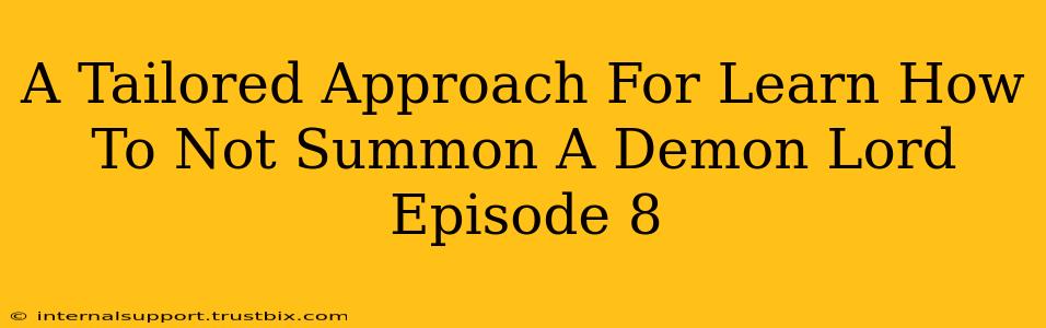 A Tailored Approach For Learn How To Not Summon A Demon Lord Episode 8