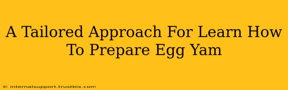 A Tailored Approach For Learn How To Prepare Egg Yam