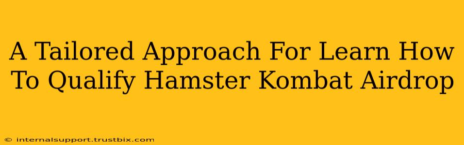 A Tailored Approach For Learn How To Qualify Hamster Kombat Airdrop