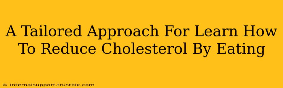 A Tailored Approach For Learn How To Reduce Cholesterol By Eating