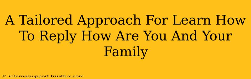 A Tailored Approach For Learn How To Reply How Are You And Your Family