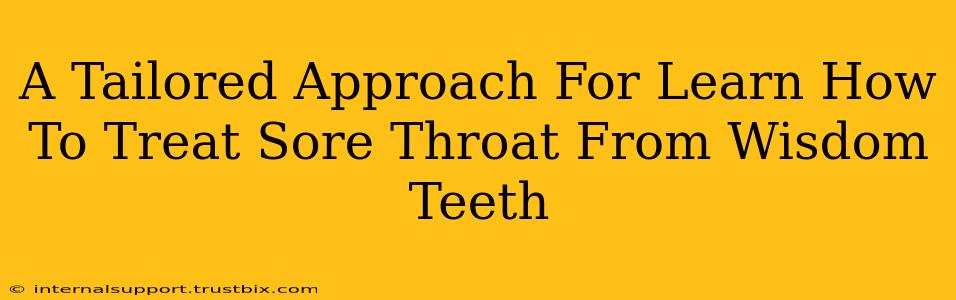 A Tailored Approach For Learn How To Treat Sore Throat From Wisdom Teeth