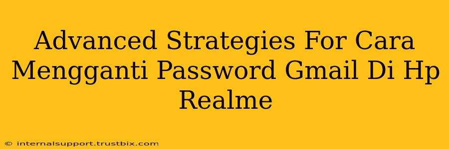 Advanced Strategies For Cara Mengganti Password Gmail Di Hp Realme