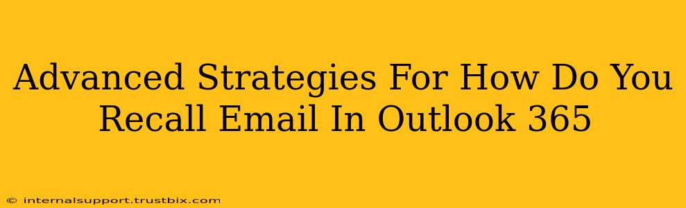 Advanced Strategies For How Do You Recall Email In Outlook 365