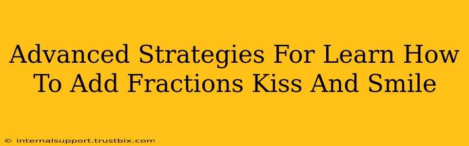 Advanced Strategies For Learn How To Add Fractions Kiss And Smile