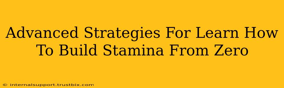 Advanced Strategies For Learn How To Build Stamina From Zero