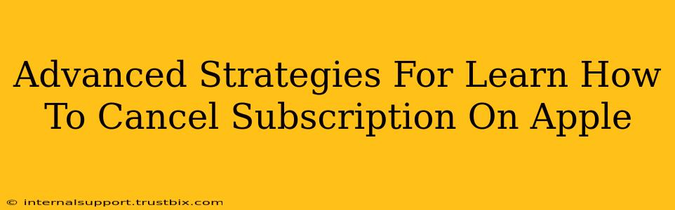 Advanced Strategies For Learn How To Cancel Subscription On Apple