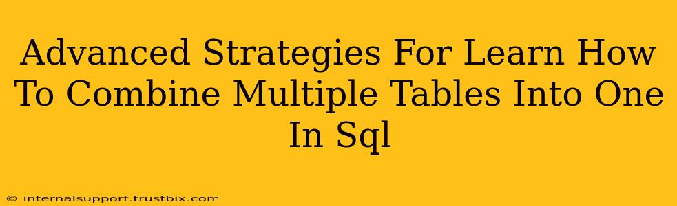 Advanced Strategies For Learn How To Combine Multiple Tables Into One In Sql