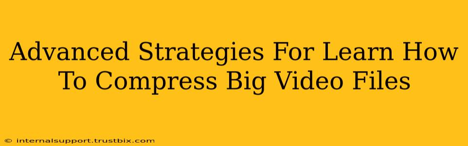 Advanced Strategies For Learn How To Compress Big Video Files