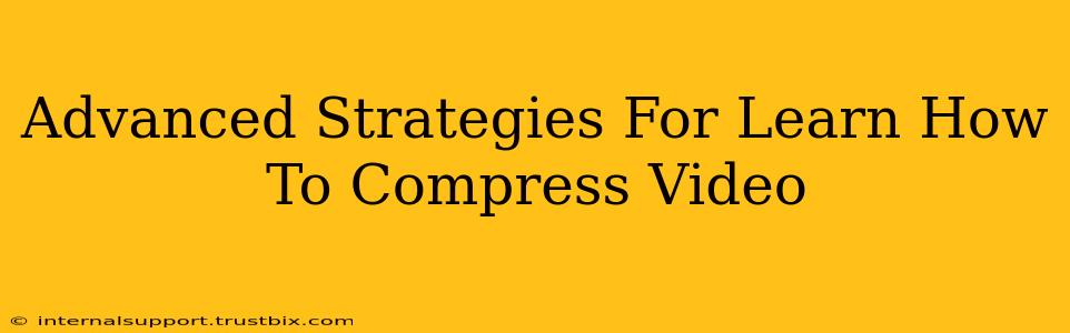 Advanced Strategies For Learn How To Compress Video