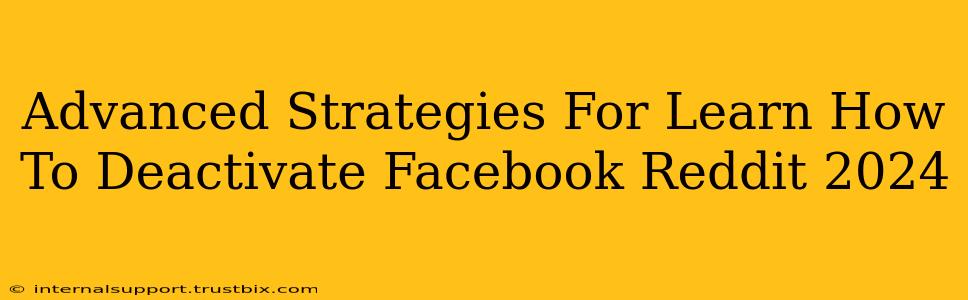 Advanced Strategies For Learn How To Deactivate Facebook Reddit 2024